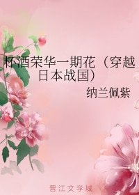 杯酒荣华一期花（穿越日本战国）